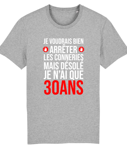 T-shirt Je ne peux pas arrêter les conneries je n'ai que 30 ans